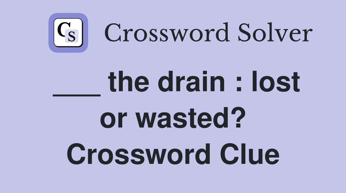 the drain lost or wasted? Crossword Clue Answers Crossword Solver